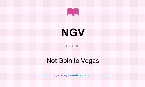 What does NGV mean? It stands for Not Goin to Vegas
