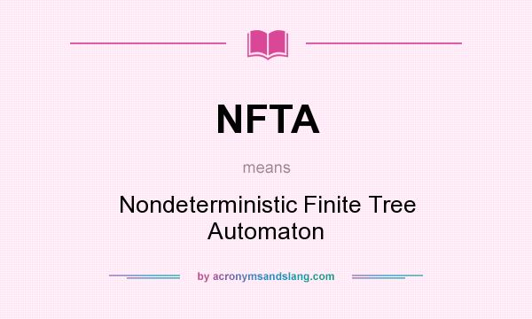 What does NFTA mean? It stands for Nondeterministic Finite Tree Automaton