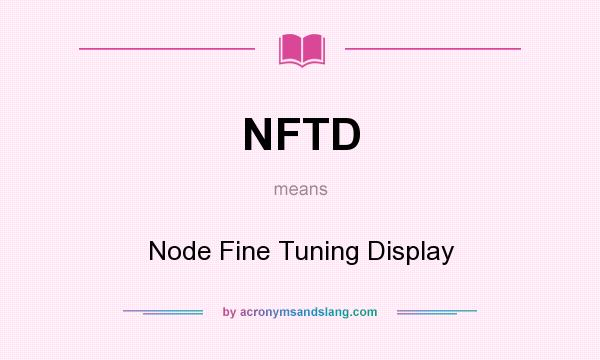 What does NFTD mean? It stands for Node Fine Tuning Display
