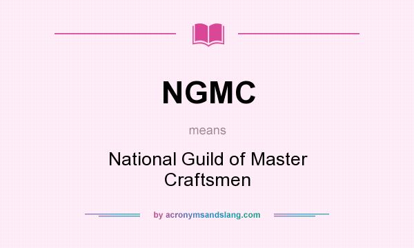 What does NGMC mean? It stands for National Guild of Master Craftsmen