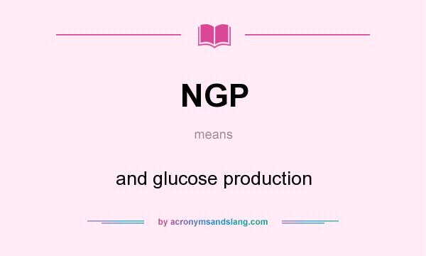 What does NGP mean? It stands for and glucose production
