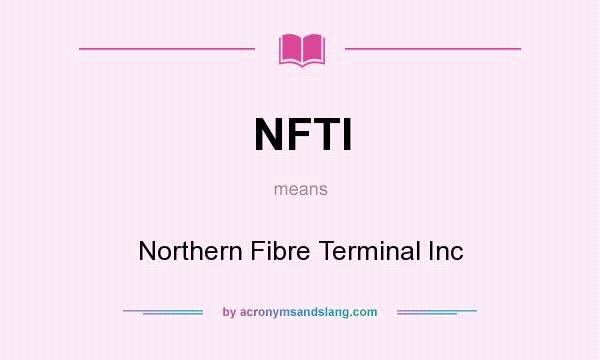 What does NFTI mean? It stands for Northern Fibre Terminal Inc