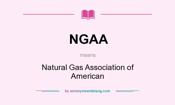 What does NGAA mean? It stands for Natural Gas Association of American