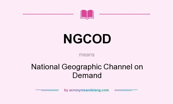 What does NGCOD mean? It stands for National Geographic Channel on Demand
