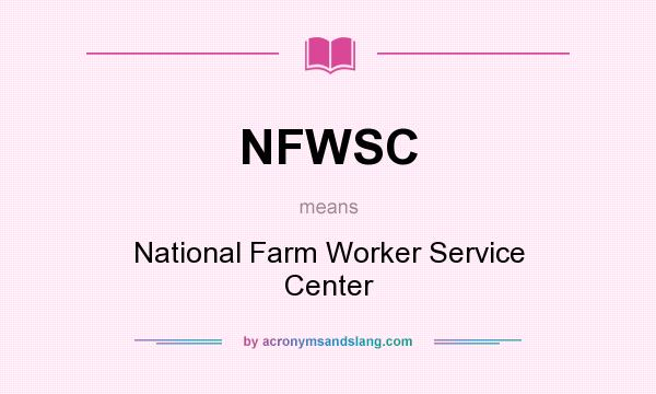 What does NFWSC mean? It stands for National Farm Worker Service Center