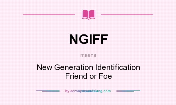 What does NGIFF mean? It stands for New Generation Identification Friend or Foe