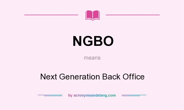 What does NGBO mean? It stands for Next Generation Back Office