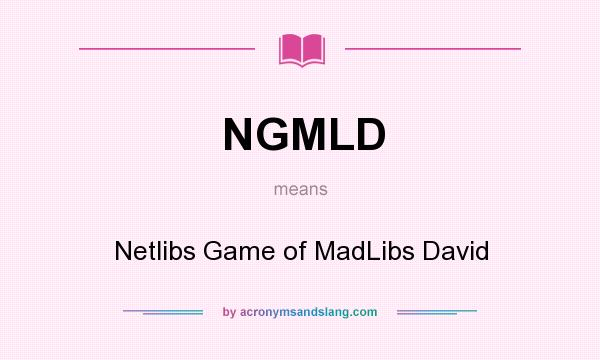 What does NGMLD mean? It stands for Netlibs Game of MadLibs David