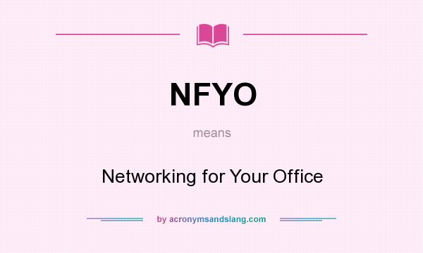 What does NFYO mean? It stands for Networking for Your Office