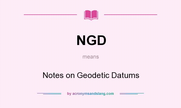 What does NGD mean? It stands for Notes on Geodetic Datums