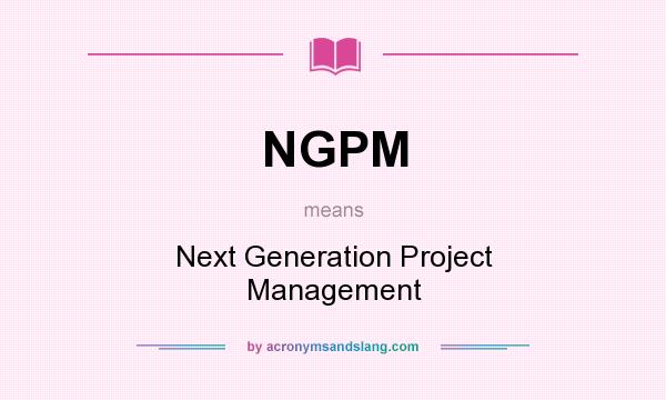 What does NGPM mean? It stands for Next Generation Project Management