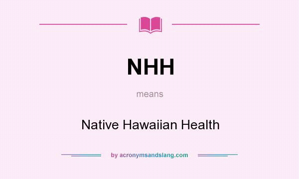 What does NHH mean? It stands for Native Hawaiian Health