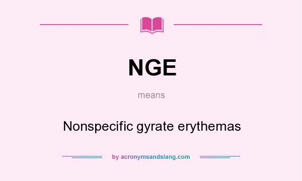 What does NGE mean? It stands for Nonspecific gyrate erythemas