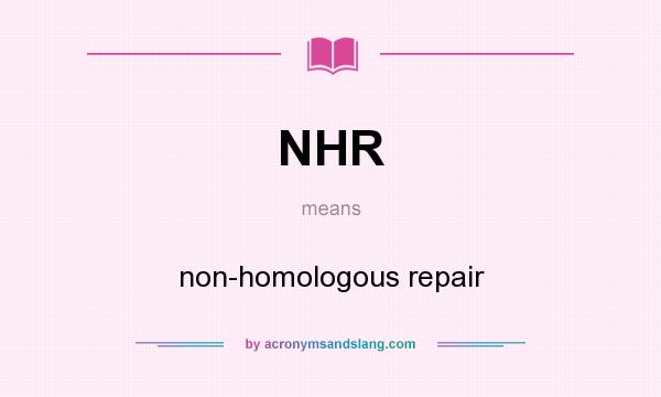 What does NHR mean? It stands for non-homologous repair