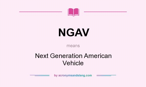 What does NGAV mean? It stands for Next Generation American Vehicle