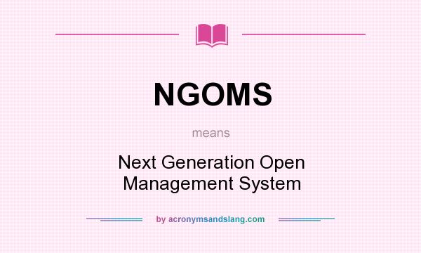 What does NGOMS mean? It stands for Next Generation Open Management System