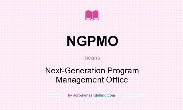 What does NGPMO mean? It stands for Next-Generation Program Management Office