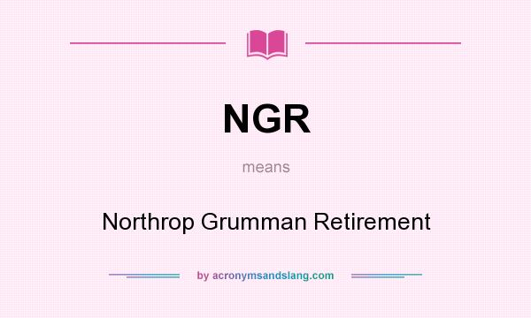 What does NGR mean? It stands for Northrop Grumman Retirement