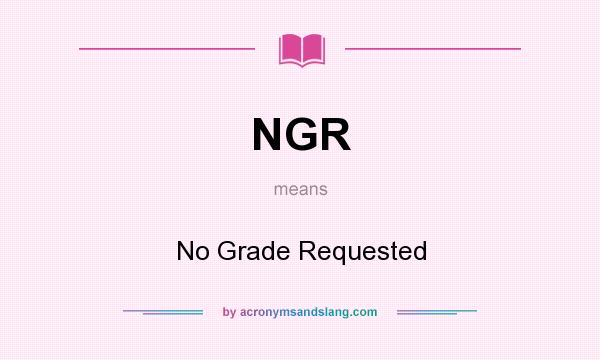 What does NGR mean? It stands for No Grade Requested