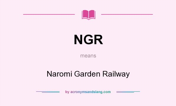 What does NGR mean? It stands for Naromi Garden Railway