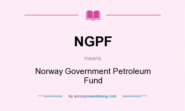 What does NGPF mean? It stands for Norway Government Petroleum Fund