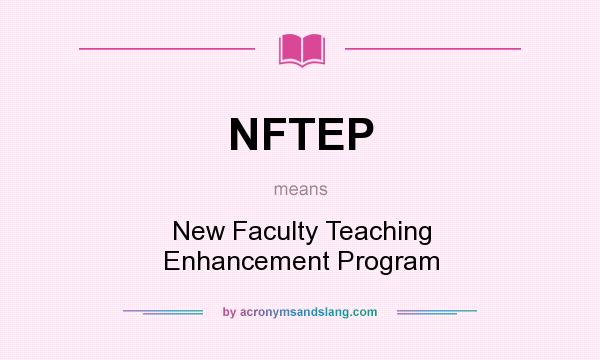 What does NFTEP mean? It stands for New Faculty Teaching Enhancement Program