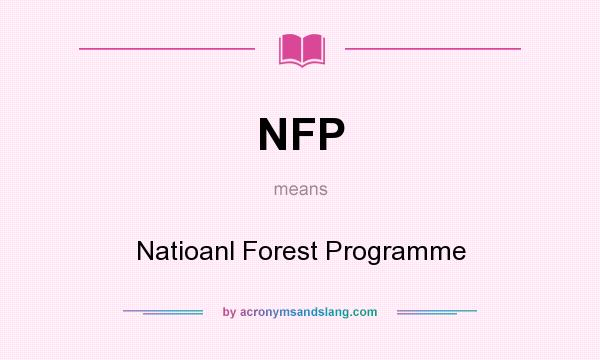 What does NFP mean? It stands for Natioanl Forest Programme