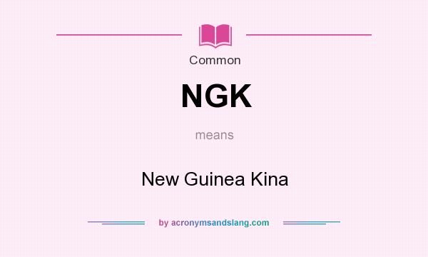 What does NGK mean? It stands for New Guinea Kina