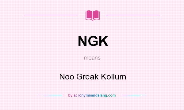 What does NGK mean? It stands for Noo Greak Kollum