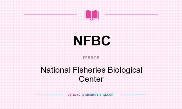 What does NFBC mean? It stands for National Fisheries Biological Center