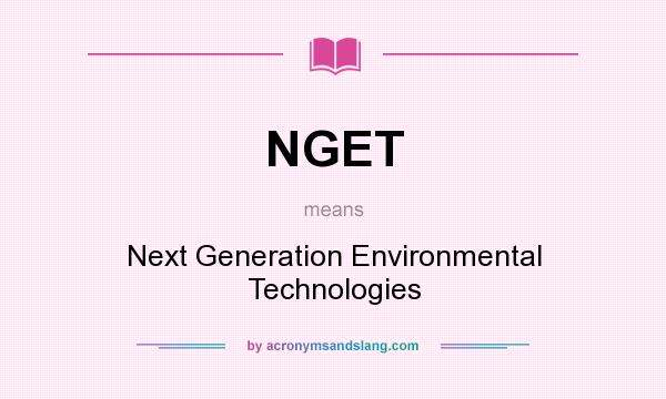 What does NGET mean? It stands for Next Generation Environmental Technologies