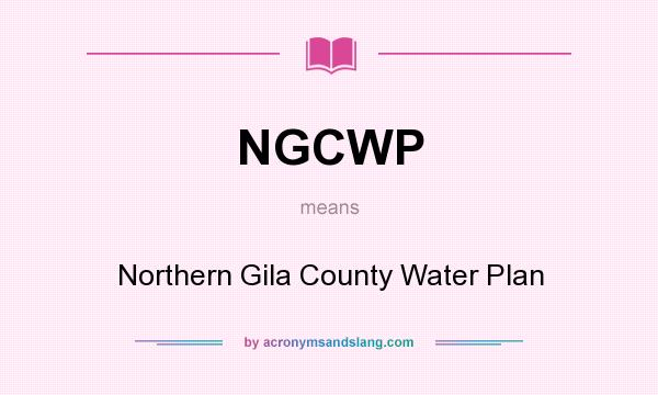 What does NGCWP mean? It stands for Northern Gila County Water Plan