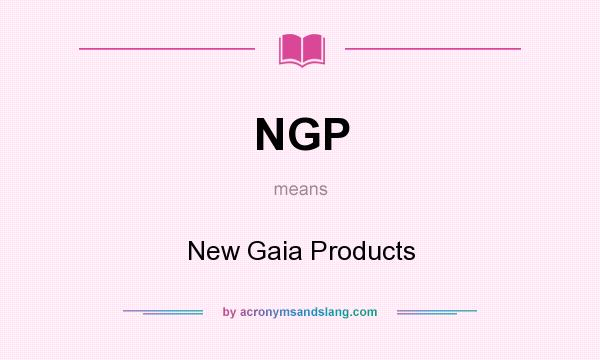 What does NGP mean? It stands for New Gaia Products