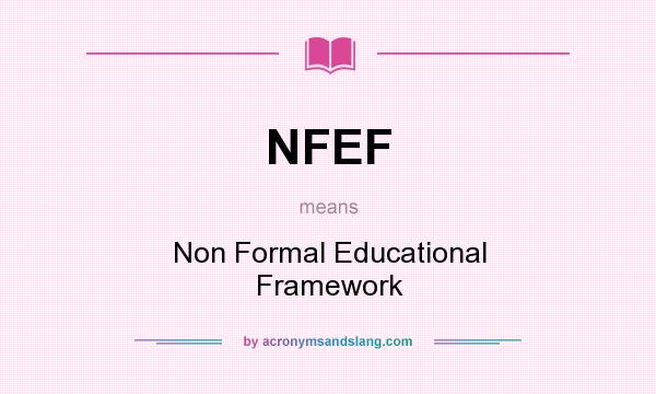 What does NFEF mean? It stands for Non Formal Educational Framework
