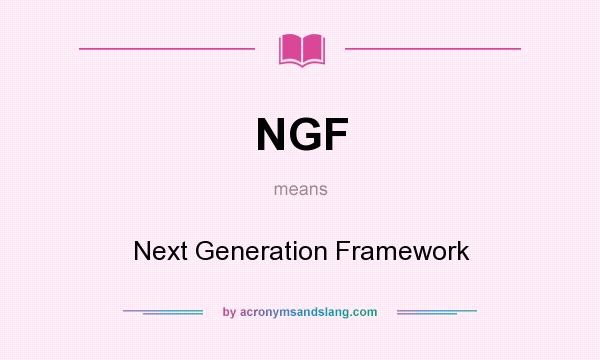 What does NGF mean? It stands for Next Generation Framework