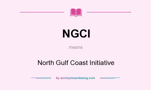 What does NGCI mean? It stands for North Gulf Coast Initiative