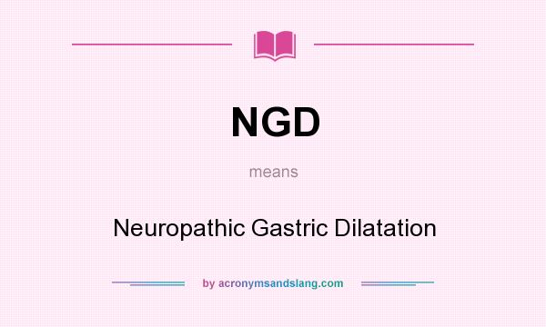 What does NGD mean? It stands for Neuropathic Gastric Dilatation