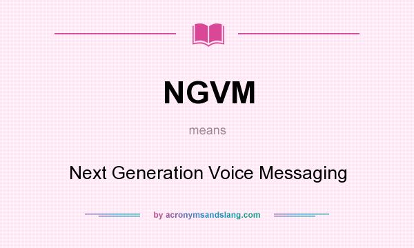 What does NGVM mean? It stands for Next Generation Voice Messaging