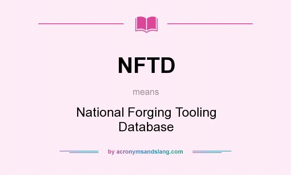 What does NFTD mean? It stands for National Forging Tooling Database
