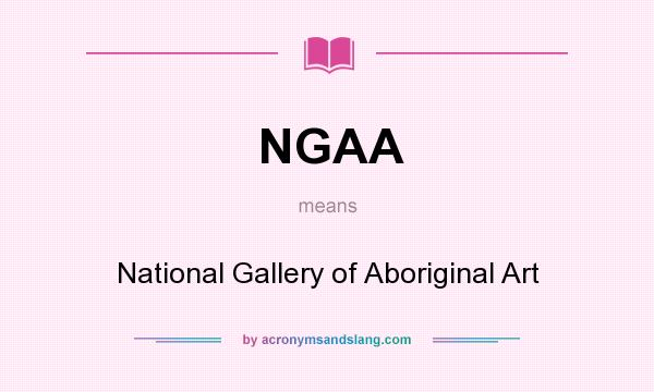 What does NGAA mean? It stands for National Gallery of Aboriginal Art