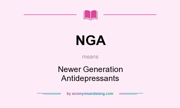 What does NGA mean? It stands for Newer Generation Antidepressants