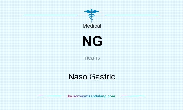 What does NG mean? It stands for Naso Gastric