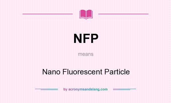 What does NFP mean? It stands for Nano Fluorescent Particle