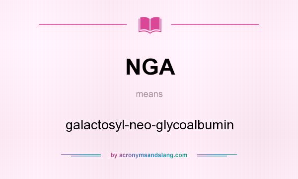 What does NGA mean? It stands for galactosyl-neo-glycoalbumin
