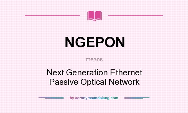 What does NGEPON mean? It stands for Next Generation Ethernet Passive Optical Network