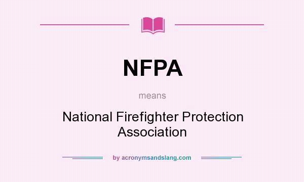 What does NFPA mean? It stands for National Firefighter Protection Association