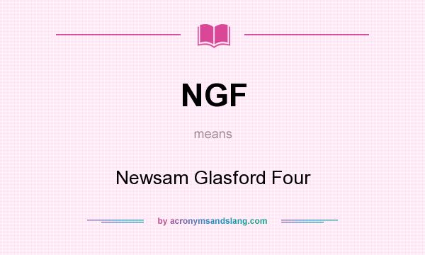 What does NGF mean? It stands for Newsam Glasford Four