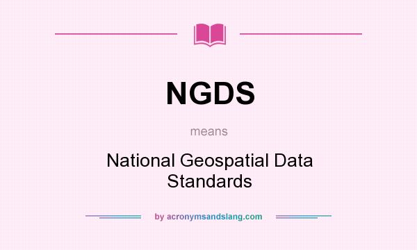 What does NGDS mean? It stands for National Geospatial Data Standards