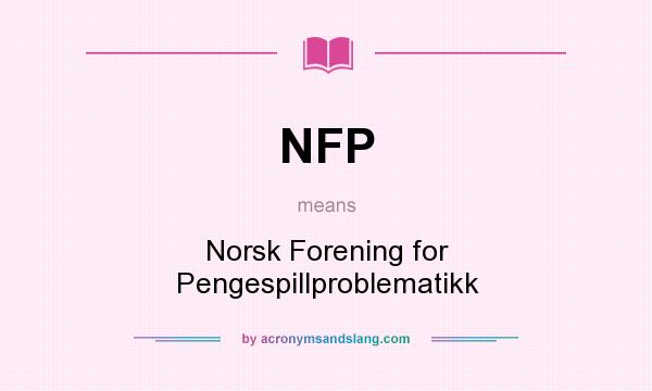 What does NFP mean? It stands for Norsk Forening for Pengespillproblematikk