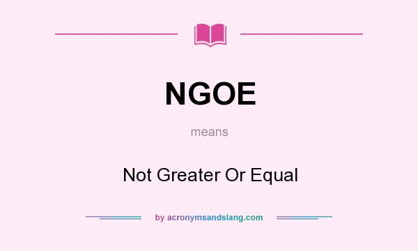 What does NGOE mean? It stands for Not Greater Or Equal